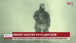 Hikmət Hacıyev "AnewZ"un Gəncənin ispan aviatorları haqqında hazırladığı sənədli filmi paylaşıb